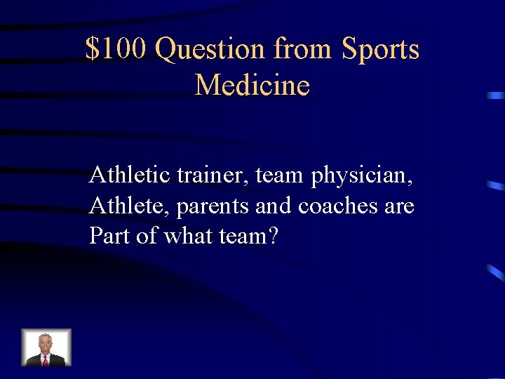 $100 Question from Sports Medicine Athletic trainer, team physician, Athlete, parents and coaches are