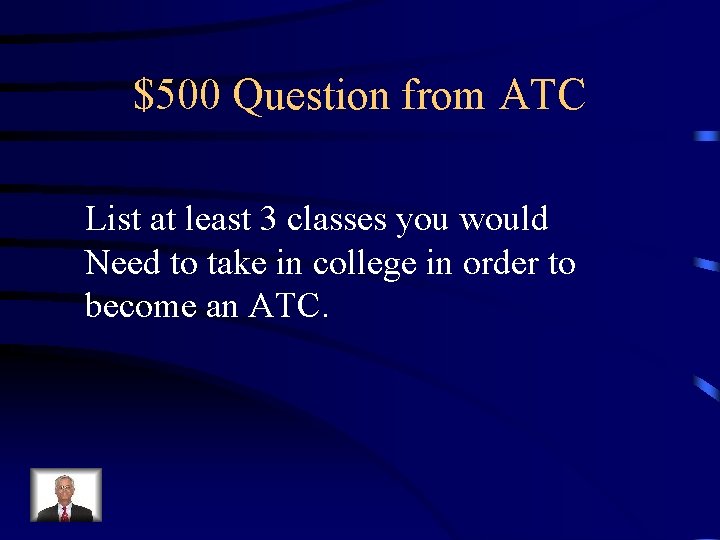 $500 Question from ATC List at least 3 classes you would Need to take