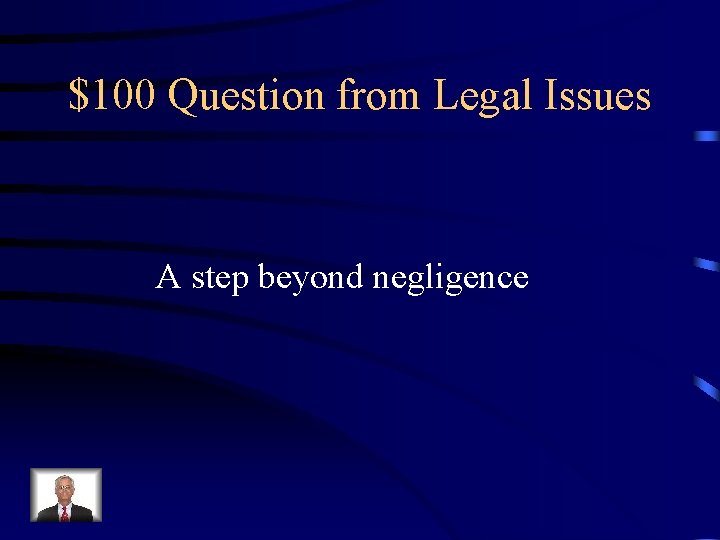 $100 Question from Legal Issues A step beyond negligence 