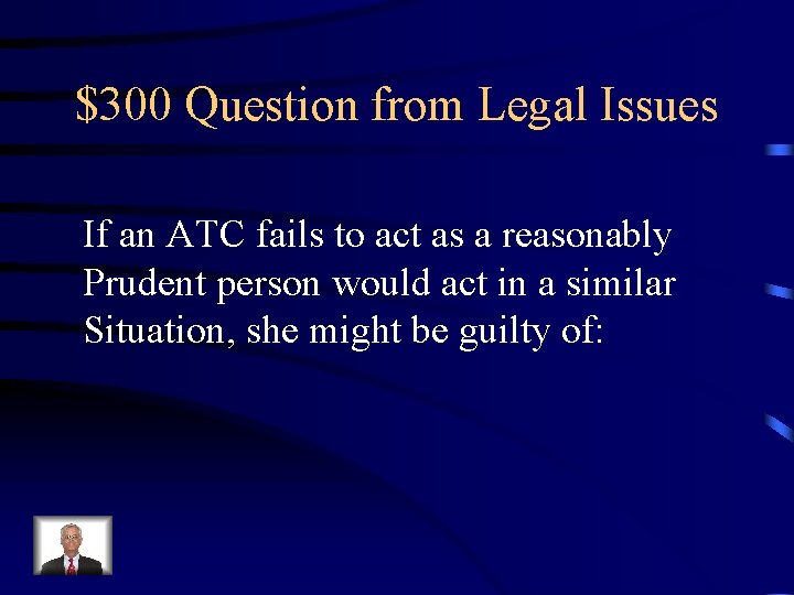 $300 Question from Legal Issues If an ATC fails to act as a reasonably