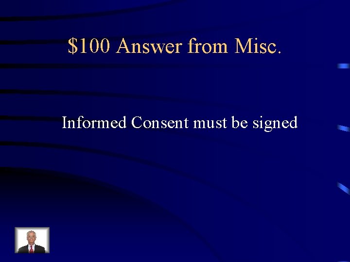 $100 Answer from Misc. Informed Consent must be signed 
