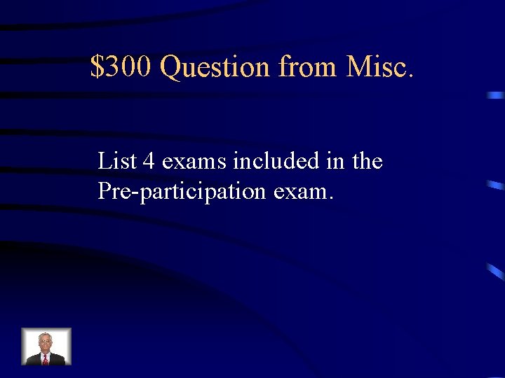 $300 Question from Misc. List 4 exams included in the Pre-participation exam. 