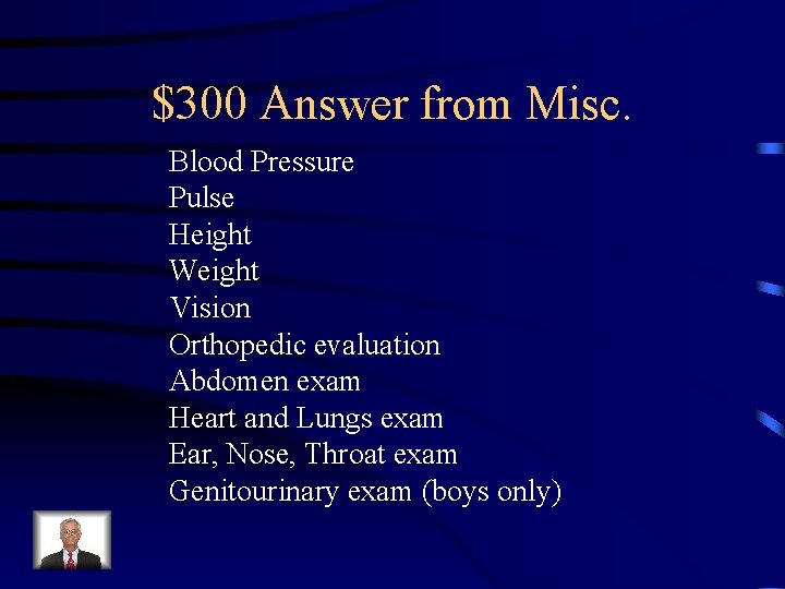 $300 Answer from Misc. Blood Pressure Pulse Height Weight Vision Orthopedic evaluation Abdomen exam