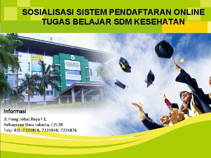 SOSIALISASI SISTEM PENDAFTARAN ONLINE TUGAS BELAJAR SDM KESEHATAN Informasi Jl. Hang Jebat Raya F