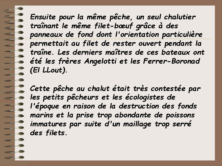 Ensuite pour la même pêche, un seul chalutier traînant le même filet-bœuf grâce à