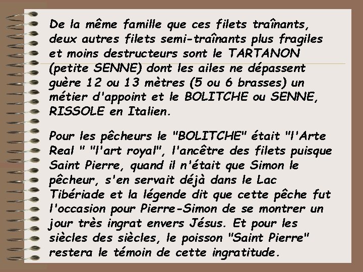 De la même famille que ces filets traînants, deux autres filets semi-traînants plus fragiles