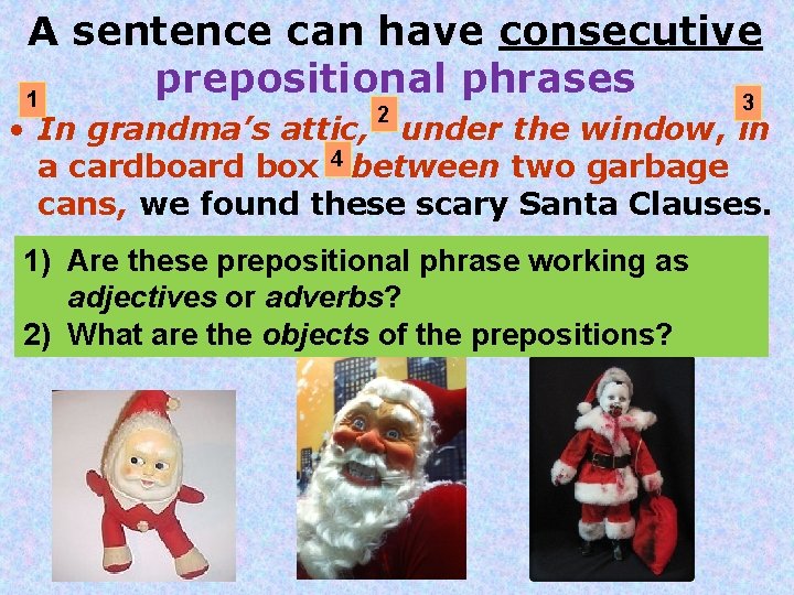 A sentence can have consecutive prepositional phrases 1 3 2 • In grandma’s attic,