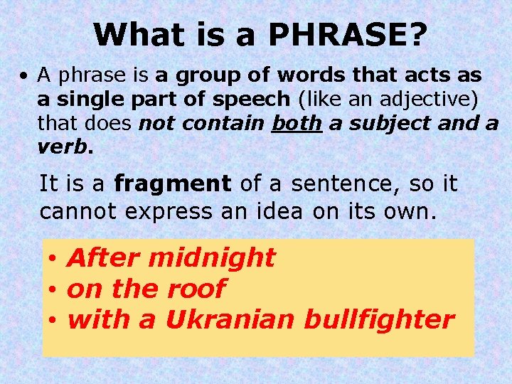What is a PHRASE? • A phrase is a group of words that acts