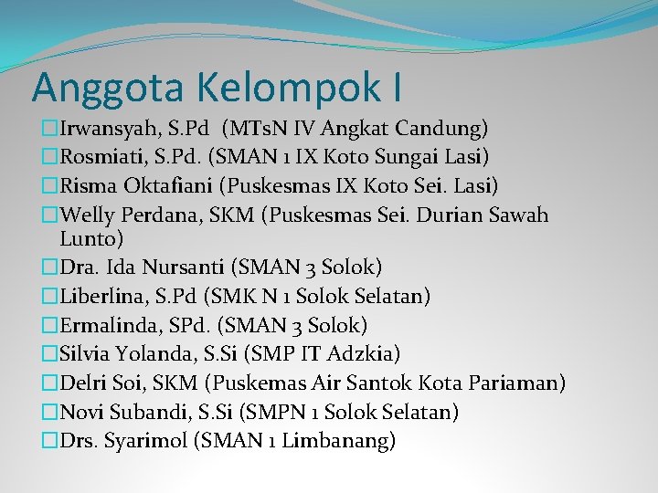 Anggota Kelompok I �Irwansyah, S. Pd (MTs. N IV Angkat Candung) �Rosmiati, S. Pd.