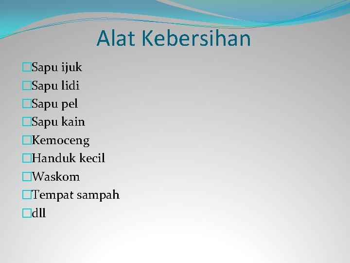 Alat Kebersihan �Sapu ijuk �Sapu lidi �Sapu pel �Sapu kain �Kemoceng �Handuk kecil �Waskom
