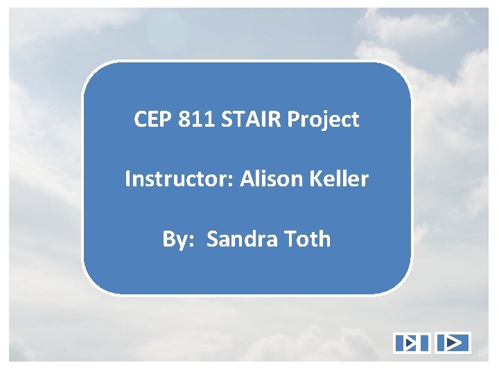 CEP 811 STAIR Project Instructor: Alison Keller By: Sandra Toth 