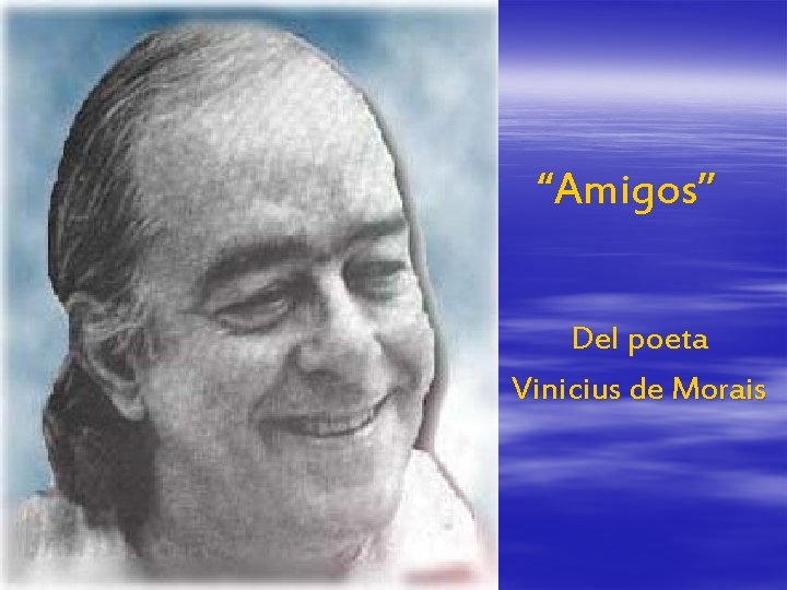 “Amigos” Del poeta Vinicius de Morais 