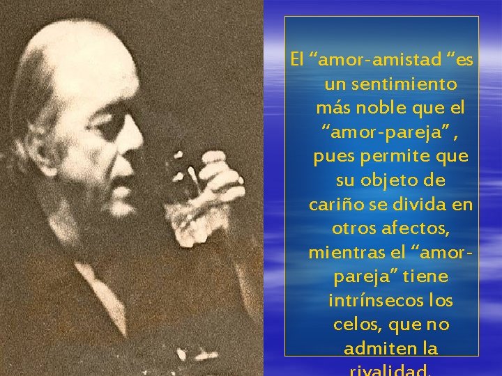 El “amor-amistad “es un sentimiento más noble que el “amor-pareja” , pues permite que