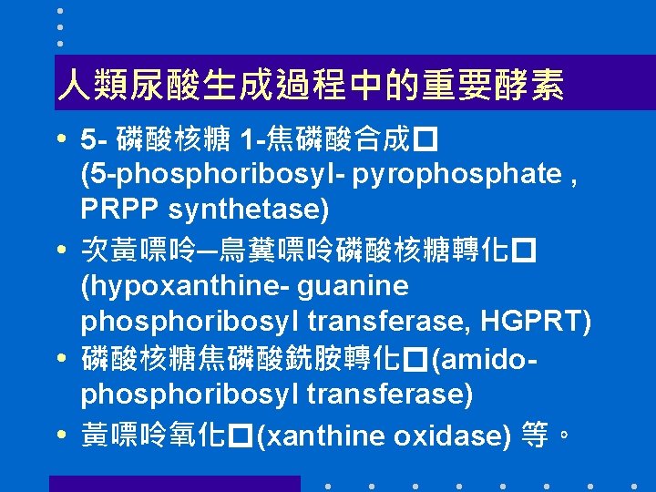 人類尿酸生成過程中的重要酵素 • 5 - 磷酸核糖 1 -焦磷酸合成� (5 -phosphoribosyl- pyrophosphate , PRPP synthetase) •