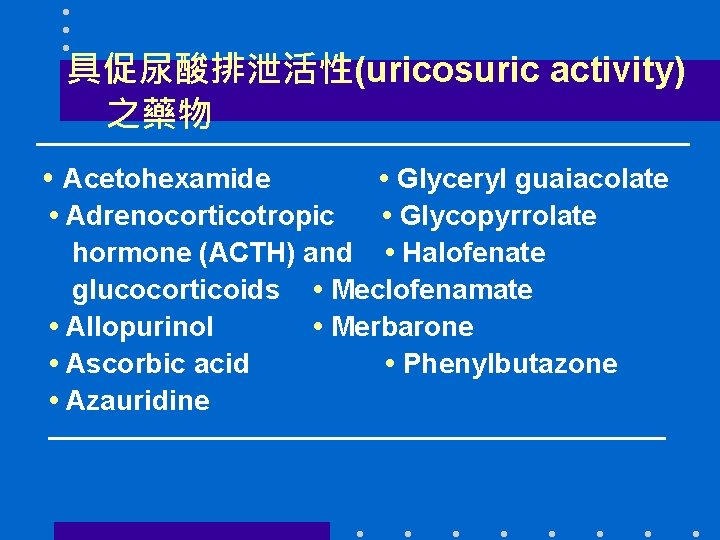 具促尿酸排泄活性(uricosuric activity) 之藥物 • Acetohexamide • Glyceryl guaiacolate • Adrenocorticotropic • Glycopyrrolate hormone (ACTH)