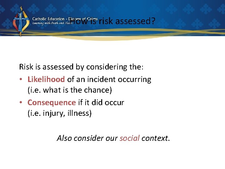 How is risk assessed? Risk is assessed by considering the: • Likelihood of an