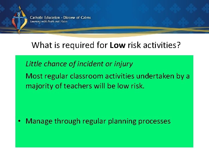 What is required for Low risk activities? Little chance of incident or injury Most