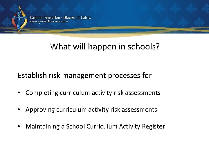What will happen in schools? Establish risk management processes for: • Completing curriculum activity