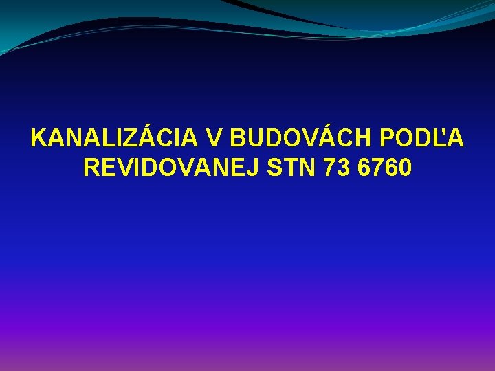 KANALIZÁCIA V BUDOVÁCH PODĽA REVIDOVANEJ STN 73 6760 