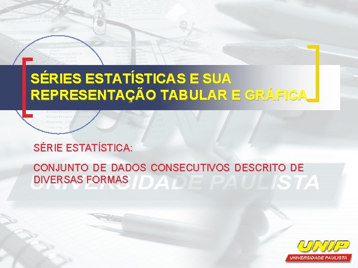 SÉRIES ESTATÍSTICAS E SUA REPRESENTAÇÃO TABULAR E GRÁFICA SÉRIE ESTATÍSTICA: CONJUNTO DE DADOS CONSECUTIVOS