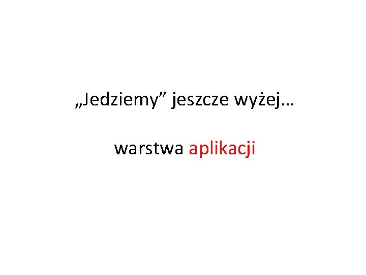 „Jedziemy” jeszcze wyżej… warstwa aplikacji 