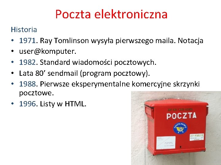 Poczta elektroniczna Historia • 1971. Ray Tomlinson wysyła pierwszego maila. Notacja • user@komputer. •