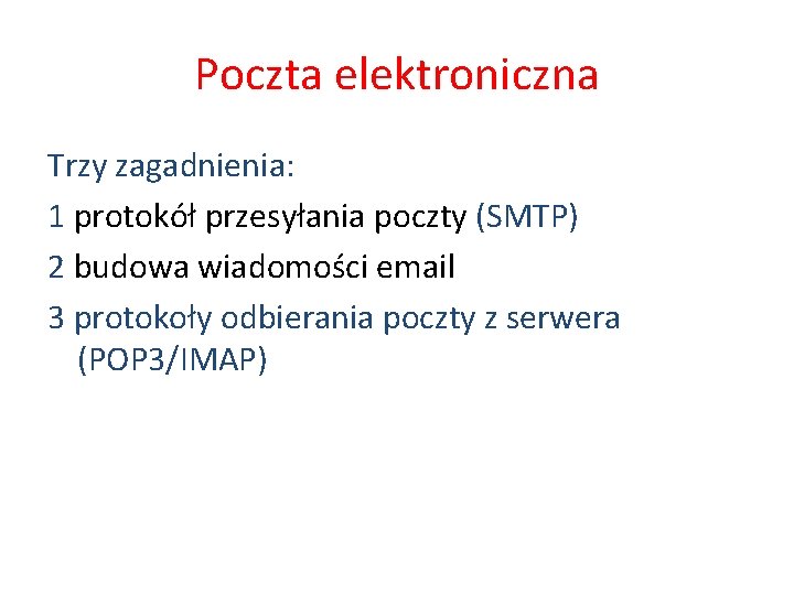 Poczta elektroniczna Trzy zagadnienia: 1 protokół przesyłania poczty (SMTP) 2 budowa wiadomości email 3