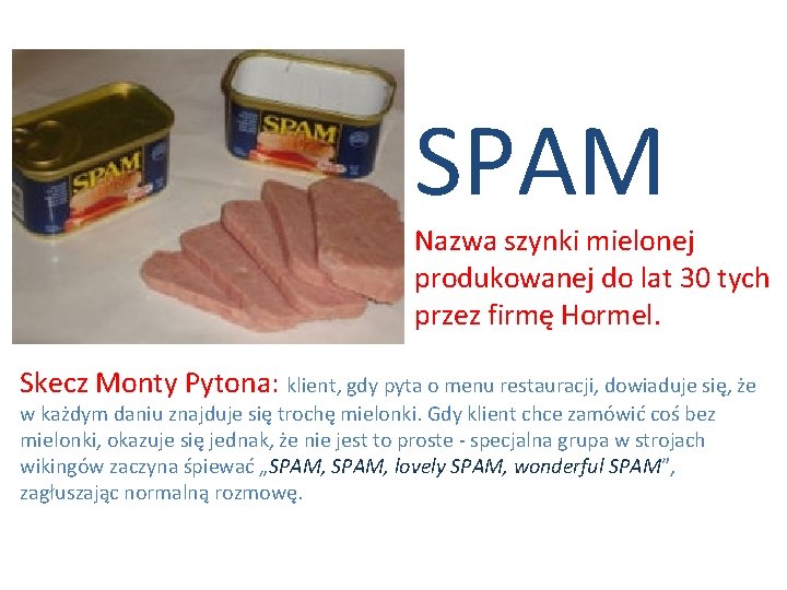 SPAM Nazwa szynki mielonej produkowanej do lat 30 tych przez firmę Hormel. Skecz Monty