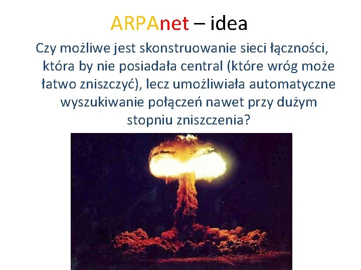 ARPAnet – idea Czy możliwe jest skonstruowanie sieci łączności, która by nie posiadała central