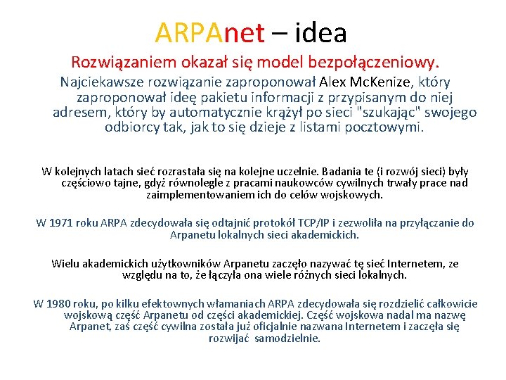 ARPAnet – idea Rozwiązaniem okazał się model bezpołączeniowy. Najciekawsze rozwiązanie zaproponował Alex Mc. Kenize,