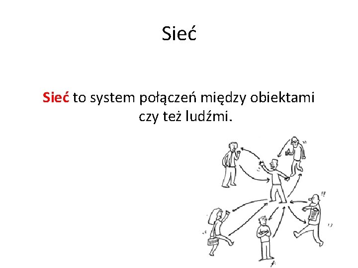 Sieć to system połączeń między obiektami czy też ludźmi. 