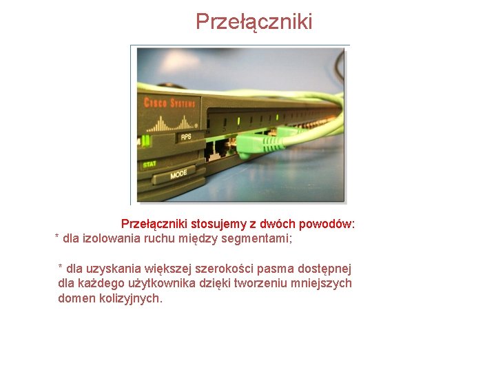 Przełączniki stosujemy z dwóch powodów: * dla izolowania ruchu między segmentami; * dla uzyskania