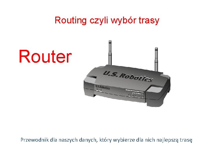 Routing czyli wybór trasy Router Przewodnik dla naszych danych, który wybierze dla nich najlepszą