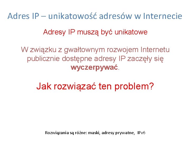 Adres IP – unikatowość adresów w Internecie Adresy IP muszą być unikatowe W związku