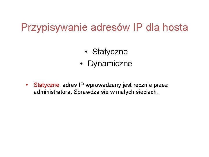 Przypisywanie adresów IP dla hosta • Statyczne • Dynamiczne • Statyczne: adres IP wprowadzany