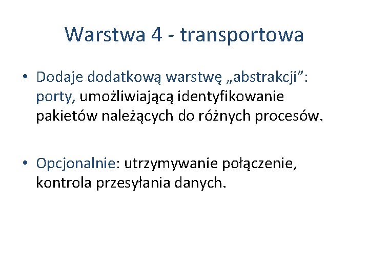 Warstwa 4 - transportowa • Dodaje dodatkową warstwę „abstrakcji”: porty, umożliwiającą identyfikowanie pakietów należących