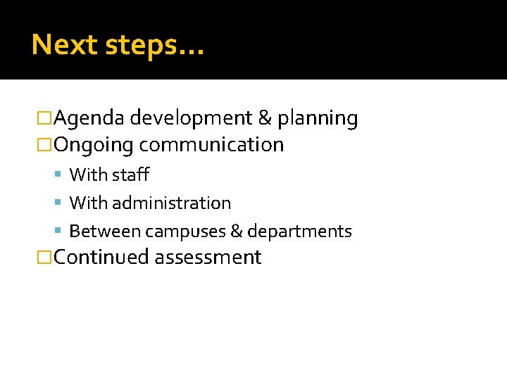 Next steps… �Agenda development & planning �Ongoing communication With staff With administration Between campuses