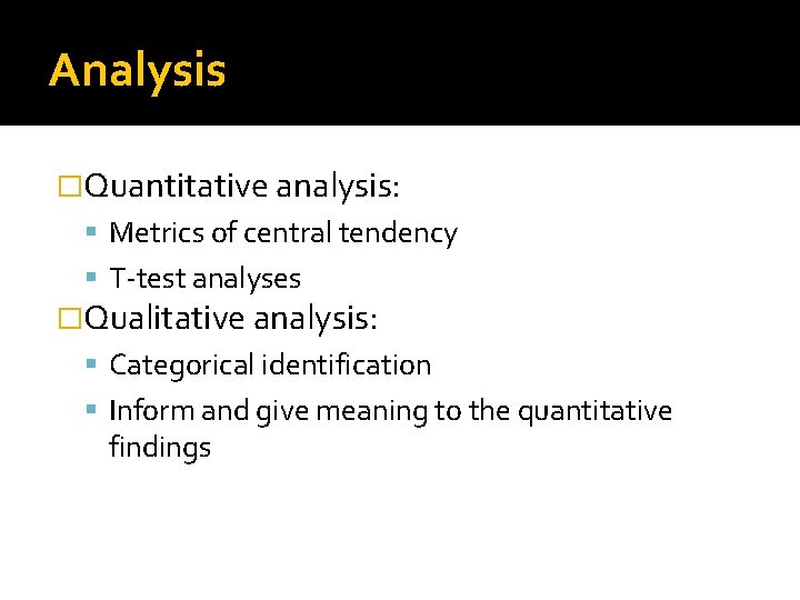 Analysis �Quantitative analysis: Metrics of central tendency T-test analyses �Qualitative analysis: Categorical identification Inform