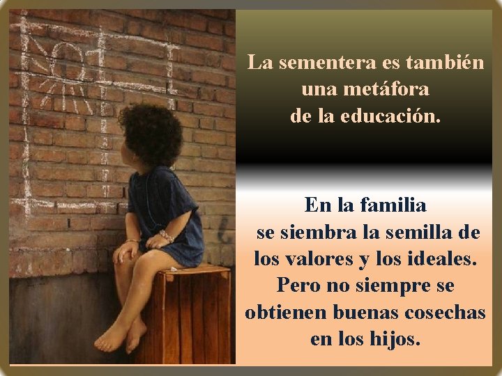 La sementera es también una metáfora de la educación. En la familia se siembra