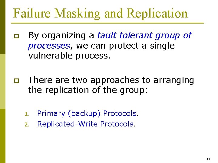 Failure Masking and Replication p By organizing a fault tolerant group of processes, we