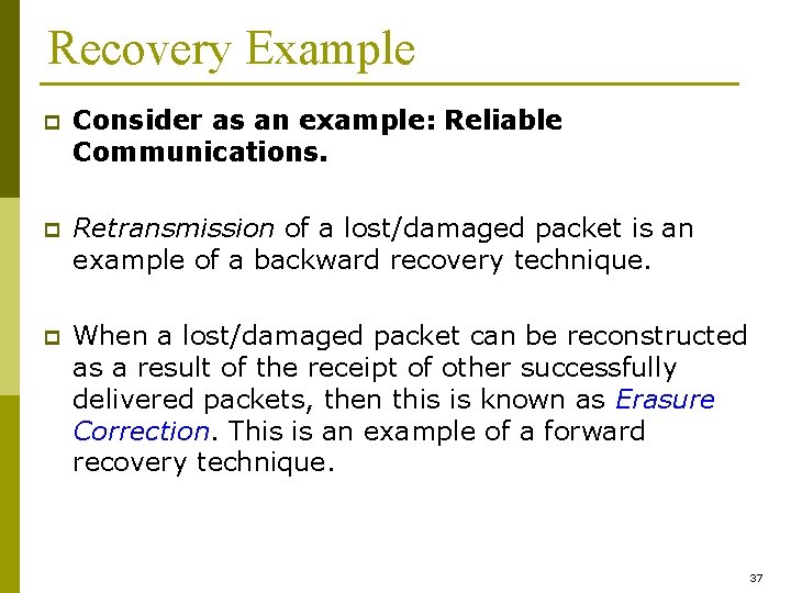 Recovery Example p Consider as an example: Reliable Communications. p Retransmission of a lost/damaged