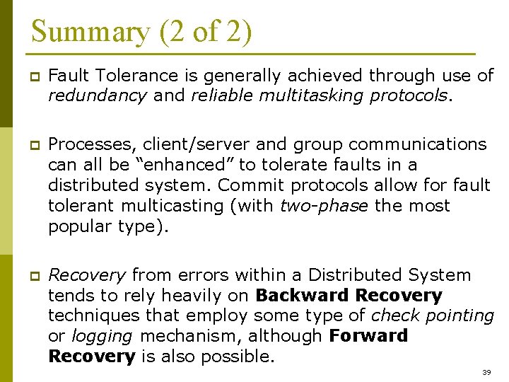 Summary (2 of 2) p Fault Tolerance is generally achieved through use of redundancy