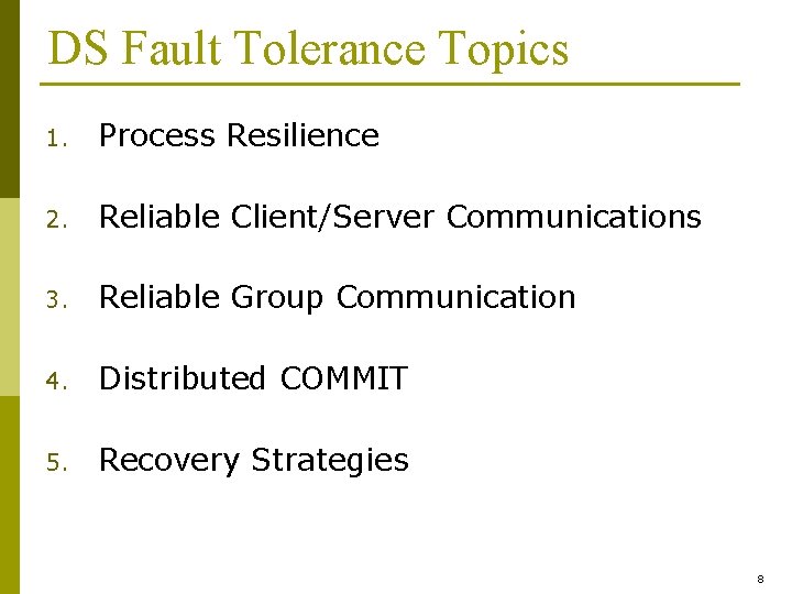 DS Fault Tolerance Topics 1. Process Resilience 2. Reliable Client/Server Communications 3. Reliable Group