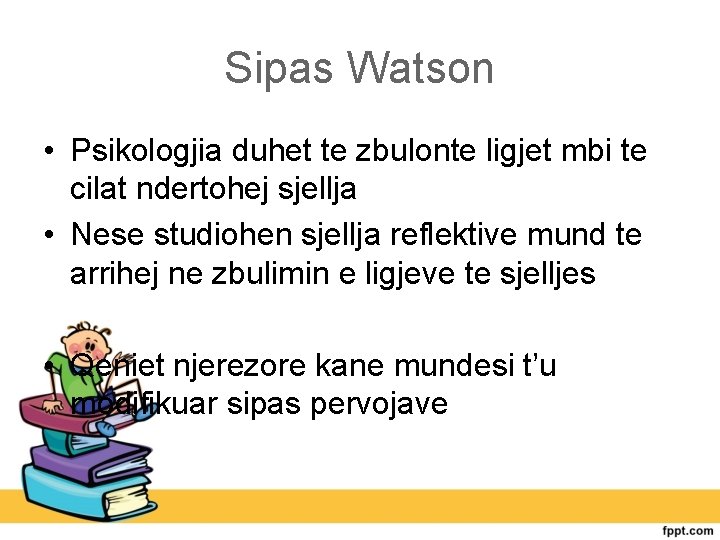 Sipas Watson • Psikologjia duhet te zbulonte ligjet mbi te cilat ndertohej sjellja •