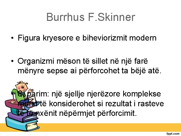 Burrhus F. Skinner • Figura kryesore e biheviorizmit modern • Organizmi mëson të sillet
