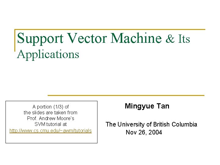 Support Vector Machine & Its Applications A portion (1/3) of the slides are taken Support Vector Machine & Its Applications A portion (1/3) of the slides are taken