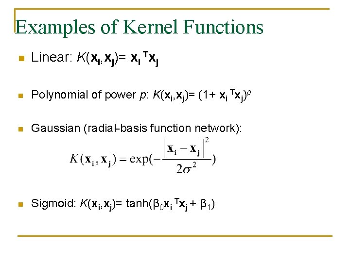Examples of Kernel Functions n Linear: K(xi, xj)= xi Txj n Polynomial of power Examples of Kernel Functions n Linear: K(xi, xj)= xi Txj n Polynomial of power