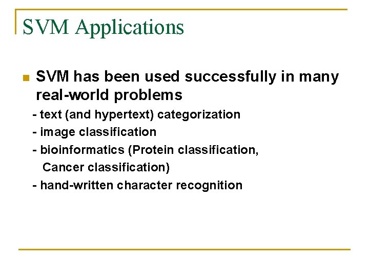 SVM Applications n SVM has been used successfully in many real-world problems - text SVM Applications n SVM has been used successfully in many real-world problems - text