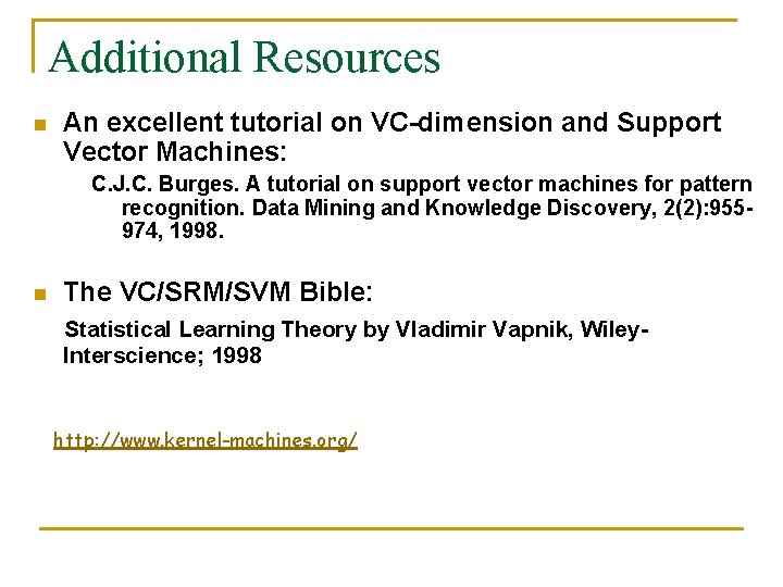 Additional Resources n An excellent tutorial on VC-dimension and Support Vector Machines: C. J. Additional Resources n An excellent tutorial on VC-dimension and Support Vector Machines: C. J.