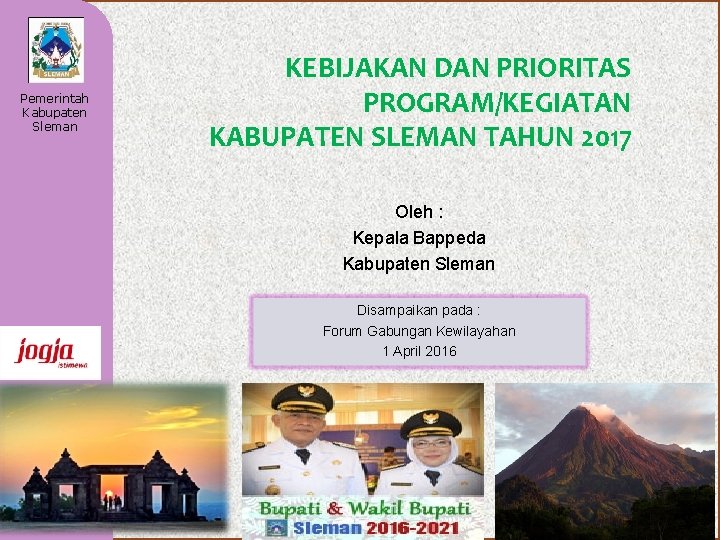 Pemerintah Kabupaten Sleman KEBIJAKAN DAN PRIORITAS PROGRAM/KEGIATAN KABUPATEN SLEMAN TAHUN 2017 Oleh : Kepala